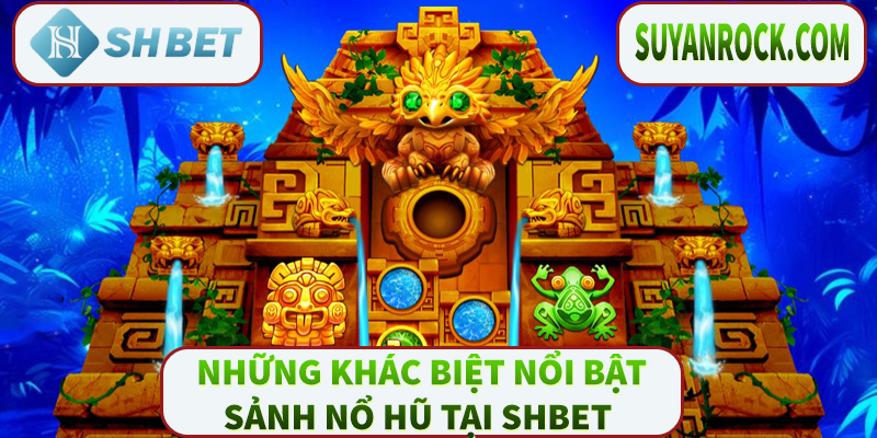 những khác biệt nổi bật của Sảnh nổ hũ tại Shbet
